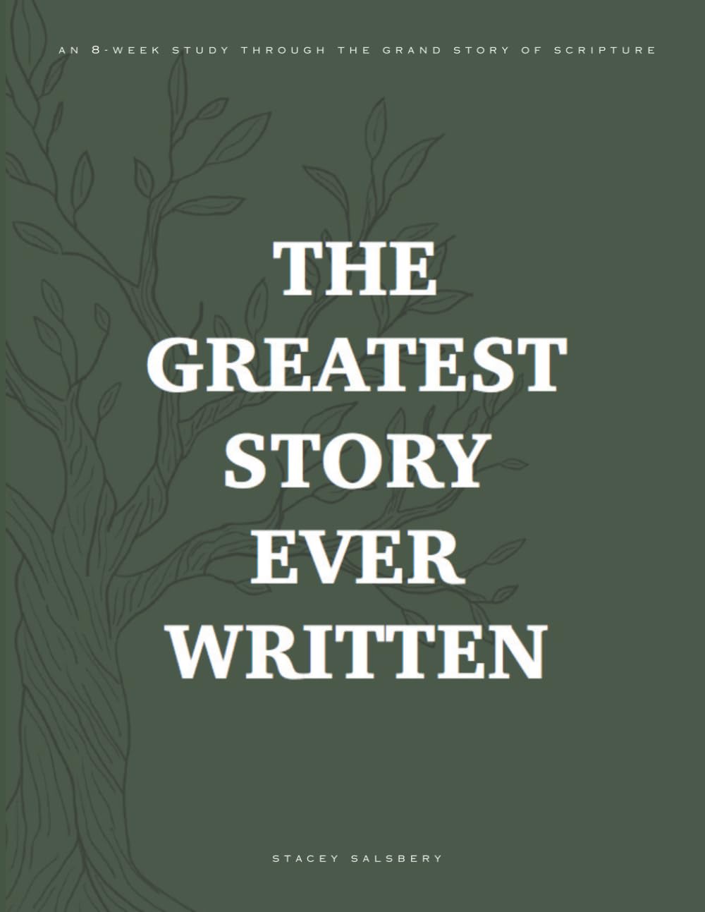 The Greatest Story Ever Written: An 8-Week Study Through the Grand Story of Scripture
