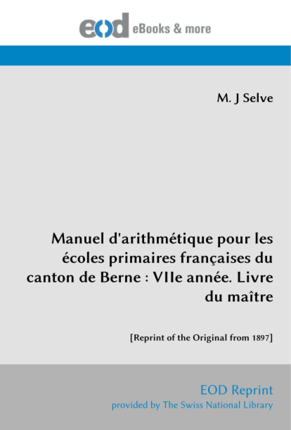 Manuel d'arithmétique pour les écoles primaires françaises du canton de Berne : VIIe année. Livre du maître: [Reprint of the Original from 1897]