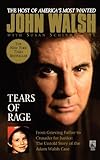 Tears of Rage: From Grieving Father to Crusader for Justice: The Untold Story of the Adam Walsh Case