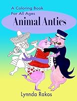 Animal Antics: A Coloring Book For All Ages 151462835X Book Cover