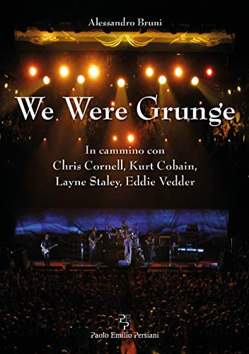 We Were Grunge: In cammino con Chris Cornell, Kurt Cobain, Layne Staley, Eddie Vedder (Narrativa Persiani) (Italian Edition) -  Bruni, Alessandro, Paperback