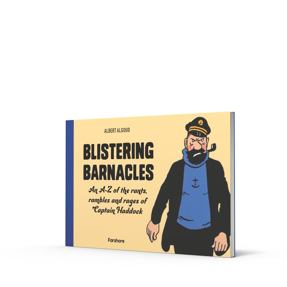 Blistering Barnacles: An A-Z of The Rants, Rambles and Rages of Captain Haddock: Celebrating 80 years of Hergé’s beloved character from Tintin: Classic Children’s Illustrated Mystery Adventure Series