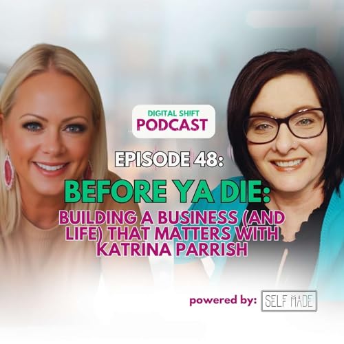 Episode 48 - Before Ya Die: Building a Business (and Life) That Matters with Katrina Parrish