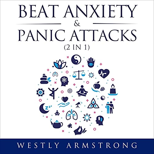 Beat Anxiety & Panic Attacks (2 in 1): Overcoming Your Social Anxiety (in Relationships) & Depressio Beat Anxiety & Panic Attacks (2 in 1): Overcoming Your Social Anxiety (in Relationships) & Depressio