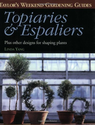 Topiaries & Espaliers: Plus Other Designs for Shaping Plants