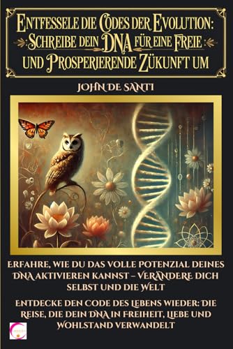 ENTFESSELE DIE CODES DER EVOLUTION: SCHREIBE DEIN DNA FÜR EINE FREIE UND PROSPERIERENDE ZUKUNFT UM: Erfahre, wie du das volle Potenzial deines DNA ... kannst – VERÄNDERE dich selbst und die Welt