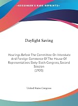 Daylight Saving: Hearings Before The Committee On Interstate And Foreign Commerce Of The House Of Representatives Sixty-Sixth Congress, Second Session (1920)