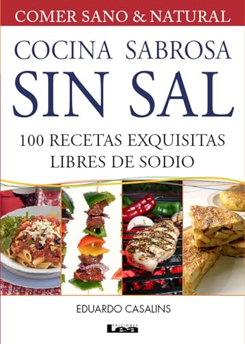 Cocina sabrosa sin sal 2° ed: 100 Recetas Exquisitas Libres De Sodio