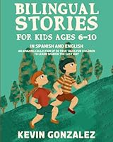 Bilingual Stories For Kids Ages 6-10: In Spanish and English - An Amazing Collection of 50 True Tales for Children to Learn Spanish the Easy Way 1774341646 Book Cover