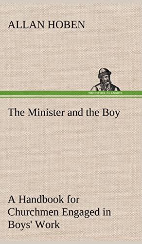 The Minister and the Boy A Handbook for Churchmen Engaged in Boys' Work