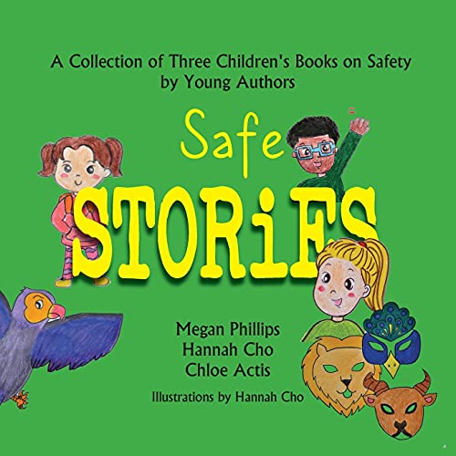 Safe Stories: A Collection of Three Children's Books on Safety by Young Authors Safe Stories: A Collection of Three Children's Books on Safety by Young Authors