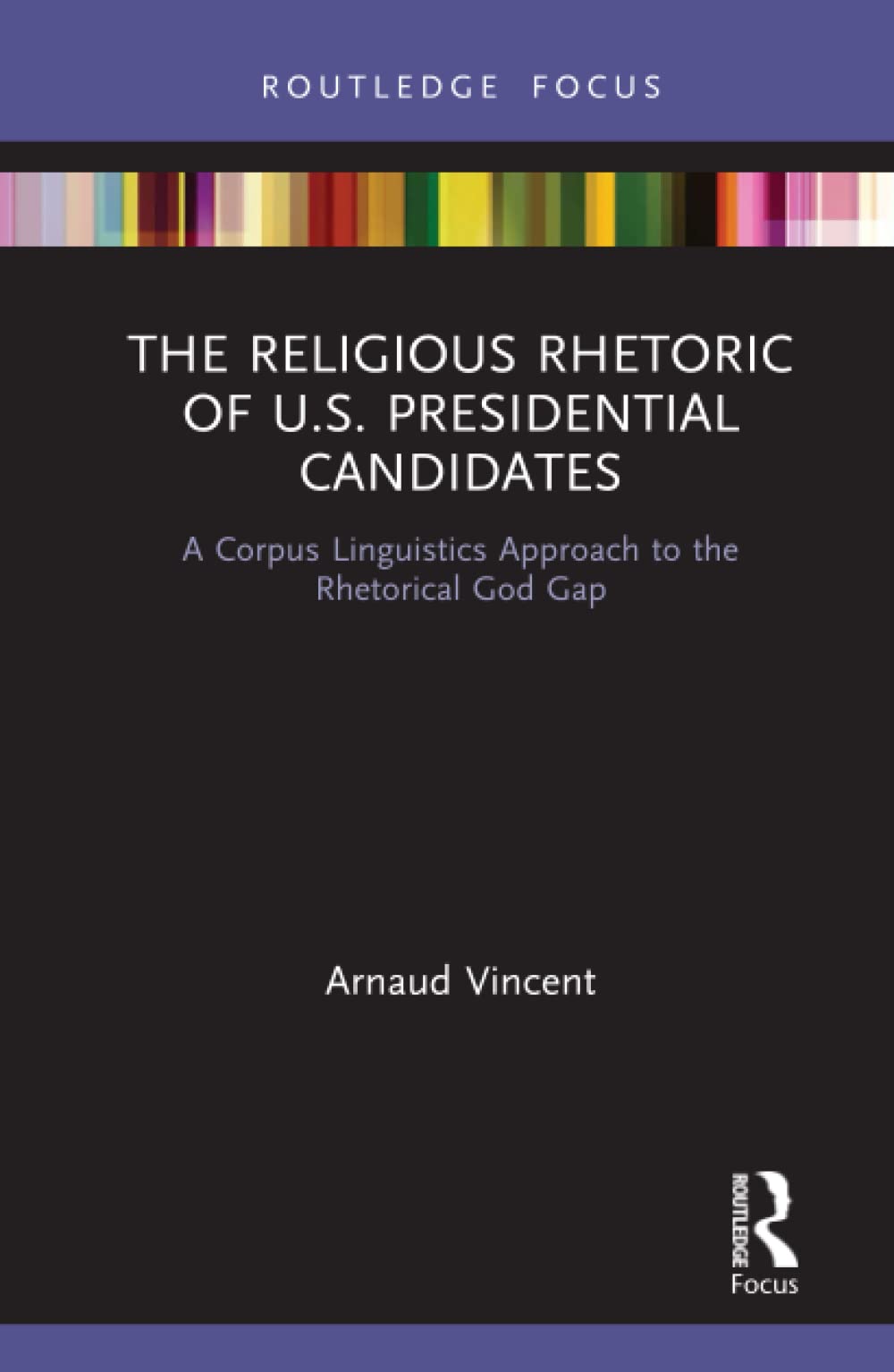 The Religious Rhetoric of U.S. Presidential Candidates (Routledge Advances in Corpus Linguistics)