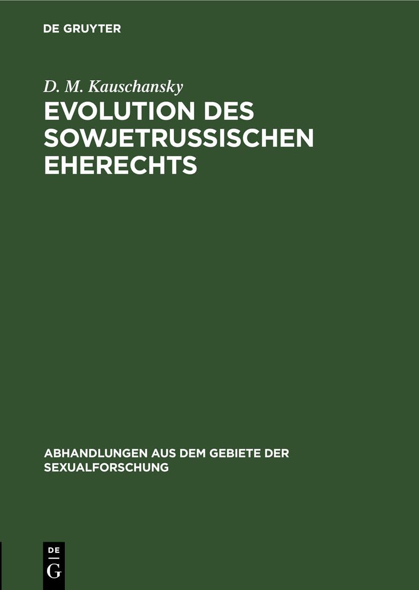 Evolution des sowjetrussischen Eherechts: Die Ehe im Gesetz und in der Gerichtspraxis. Eine soziologische Studie (Abhandlungen aus dem Gebiete der Sexualforschung, 6, 1, Band 6)