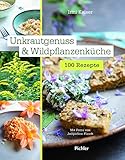 Unkrautgenuss & Wildpflanzenküche: 100 Rezepte