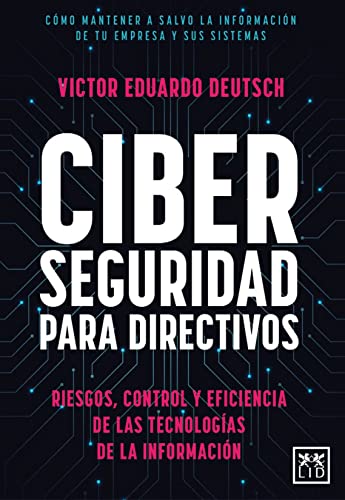 Ciberseguridad para directivos: Riesgos, control y eficiencia de las Tecnologías de la Informaci...