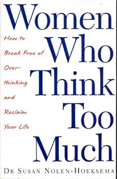 Women Who Think Too Much: How to Break Free of Overthinking and Reclaim Your Life