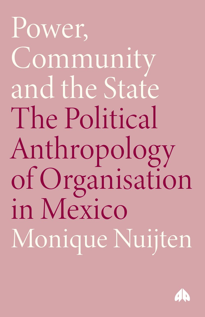 Power, Community and the State: The Political Anthropology of Organisation in Mexico (Anthropology, Culture and Society)