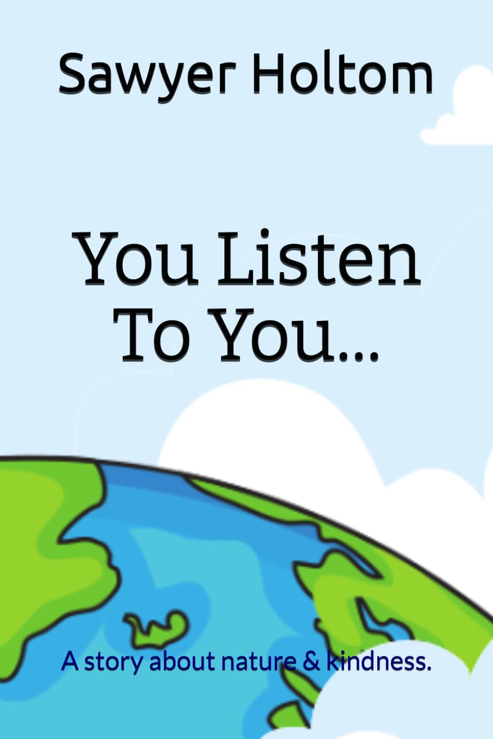 You Listen To You...: A story about nature and kindness.