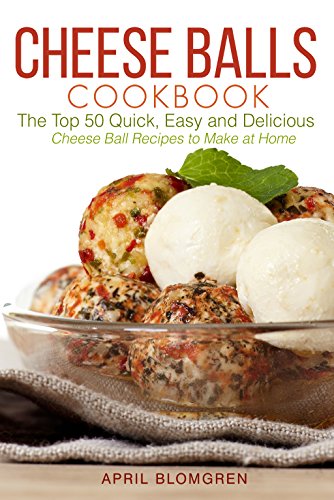 Cheese Balls Cookbook: The Top 50 Quick, Easy and Delicious Cheese Ball Recipes to Make at Home (Eng Cheese Balls Cookbook: The Top 50 Quick, Easy and Delicious Cheese Ball Recipes to Make at Home (Eng