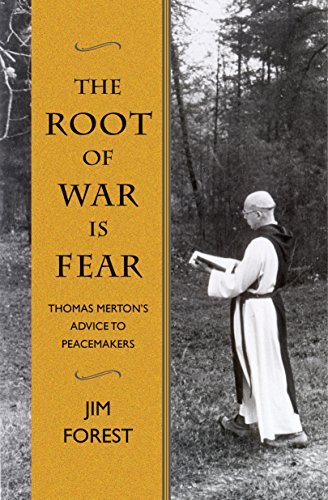 The Root of War is Fear: Thomas Merton's Advice to Peacemakers: Thomas Merton S Advice to Peacemakers