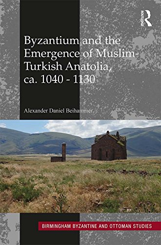 Byzantium and the Emergence of Muslim-Turkish Anatolia, ca. 1040-1130 (Birmingham Byzantine and Ottoman Studies)
