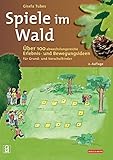 Spiele im Wald: Über 100 abwechslungsreiche Erlebnis- und Bewegungsideen für Grund- und Vorschulkinder - Gisela Tubes