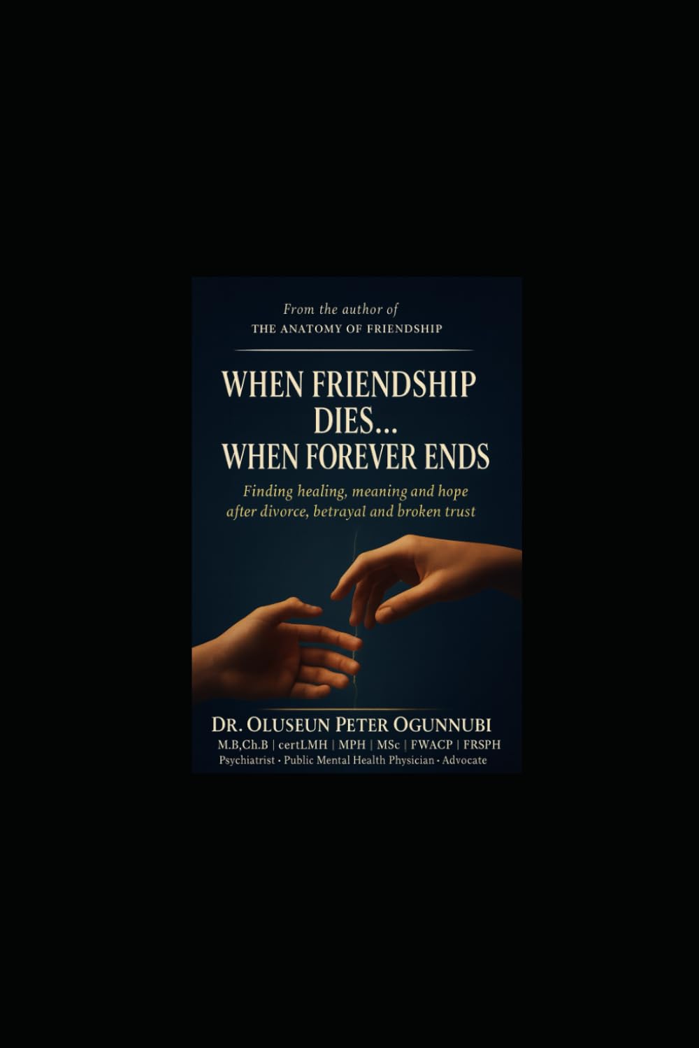 WHEN FRIENDSHIP DIES...WHEN FOREVER ENDS: Finding healing, meaning and hope after divorce, betrayal and broken trust