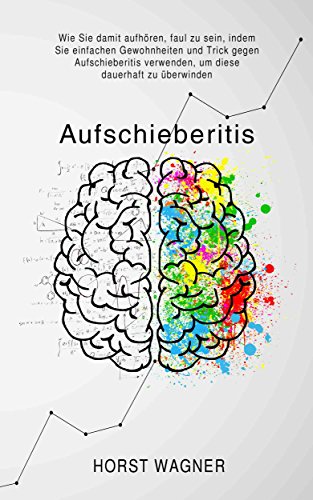 Aufschieberitis Wie Sie Damit Aufhoren Faul Zu Sein Indem Sie Einfachen Gewohnheiten Und Trick Gegen Aufschieberitis Verwenden Um Diese Dauerhaft Zu Uberwinden German Edition Kindle Edition By Wagner Horst Politics