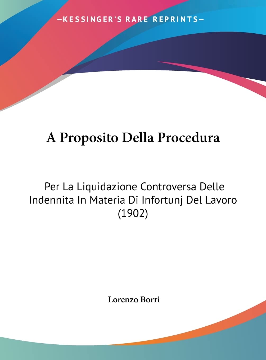 A Proposito Della Procedura: Per La Liquidazione Controversa Delle Indennita In Materia Di Infortunj Del Lavoro (1902)