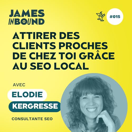 #015 &bull; Attirer des clients proches de chez toi gr&acirc;ce au SEO local &bull; Elodie Kergresse, consultante SEO &bull; Secret acquisition client
