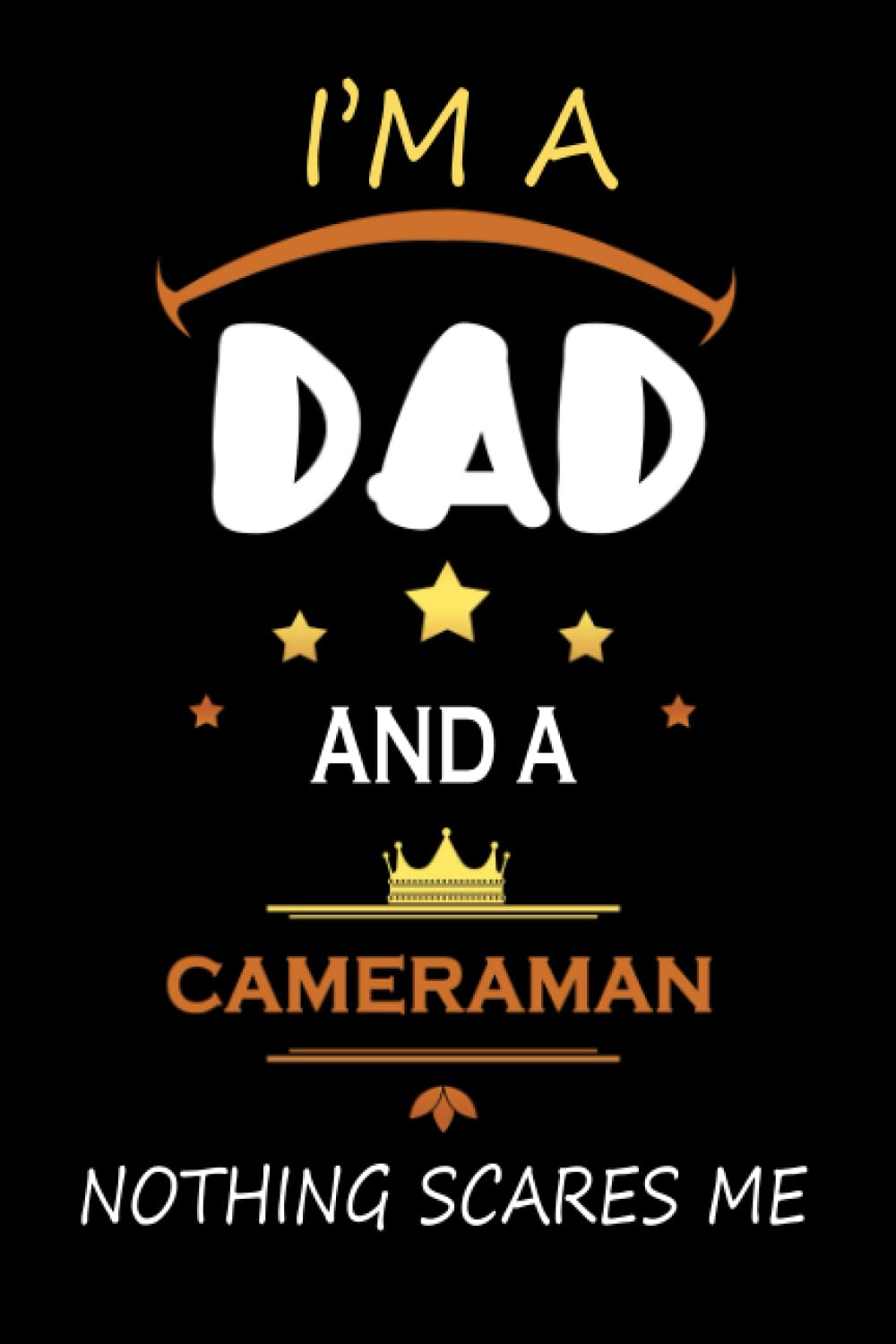 I’M a Dad and a Cameraman Nothing Scares Me: Dad Appreciation Lined Notebook Gift for A Cameraman