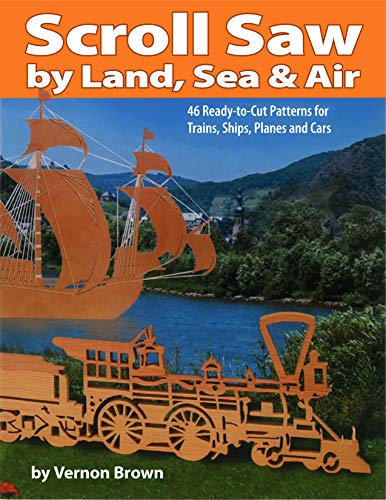Scroll Saw by Land, Sea and Air: 46 Ready-to-Cut Patterns for Trains, Ships, Planes and Cars (Fox Chapel Publishing) Ford Model T, Flicka, Huey Cobra, Stealth Bomber, Concorde, Dodge Viper, & More