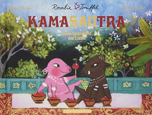 Rosalie & Trüffel Das Kamasautra: Süße Spielarten der Liebe Rosalie & Trüffel Das Kamasautra: Süße Spielarten der Liebe
