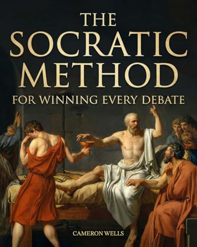The Socratic Method For Winning Every Debate: Sharpen Your Critical Thinking Skills, Communicate Persuasively Through Socratic Questioning And Learn To Think Like Socrates In Everyday Interactions