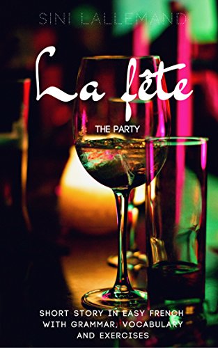 Télécharger La fête: Short story in Easy French with vocabulary, grammar and exercises Francais PDF