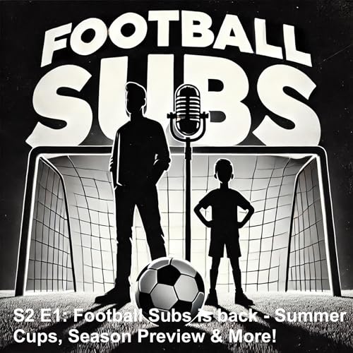 S2 E01: Football Subs is back....Summer Cups, Season Preview and Much more! Podcast Por arte de portada