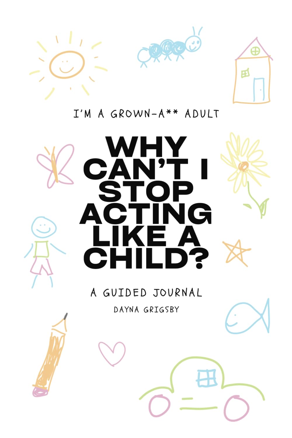 Why Can't I Stop Acting Like a Child?: A Guided Journal