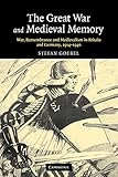  The Great War and Medieval Memory: War, Remembrance and Medievalism in Britain and Germany, 1914–1940 (Studies in the Social and Cultural History of Modern Warfare, 23, Band 23)