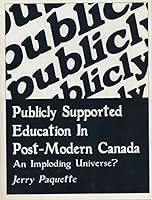 Publicly Supported Education in Post-Modern Canada: An Imploding Universe? (Our Schools Series) 0921908172 Book Cover