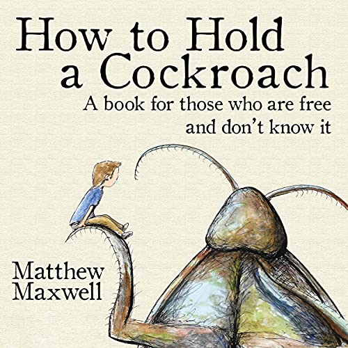 How to Hold a Cockroach A Book for Those Who Are Free and Don’t Know