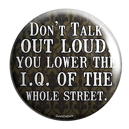 Geek Details Don't Talk Out Loud You Lower the Iq of the Whole Street 2.25