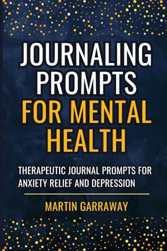 Journaling Prompts for Mental Health: Therapeutic Journal Writing Prompts for Anxiety Relief and...