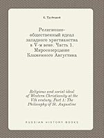 Religious and social ideal of Western Christianity at the Vth century. Part 1: The Philosophy of St. Augustine 5519443351 Book Cover