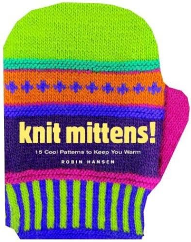 Knit Mittens!: 15 Cool Patterns to Keep You Warm