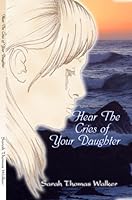 Hear The Cries Of Your Daughter 1427632871 Book Cover