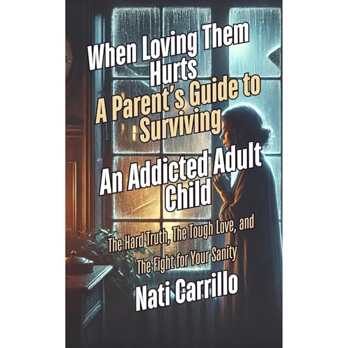 When Loving Them Hurts: A Parent&amp;rsquo;s Guide to Surviving an Addicted Adult Child | Nati Carrillo episode artwork