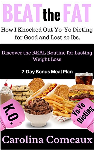 Beat the Fat: How I Knocked Out Yo-Yo Dieting for Good and Lost 20lbs. Discover the REAL Routine for Lasting Weight Loss! (English Edition)