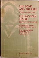 The Bond and the Free / The Wooden Statue / The Priestly Heart / The Saintmaker's Christmas Eve B000NQ0D12 Book Cover