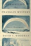 Unravelling the Franklin Mystery: Inuit Testimony, Second Edition (McGill-Queen's Native and Northern Series)