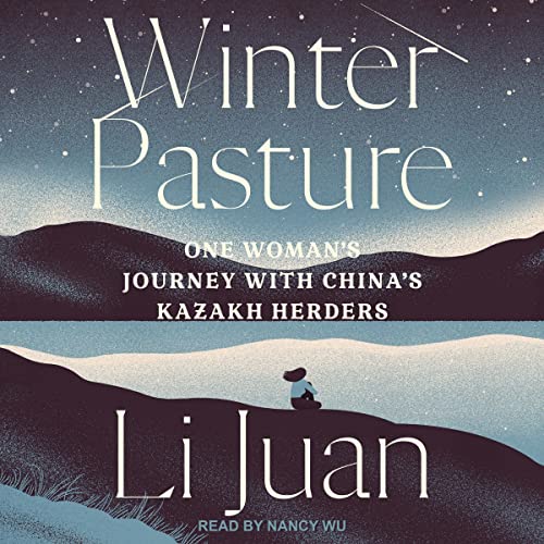 Winter Pasture: One Woman's Journey with China's Kazakh Herders